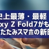 史上最薄・最軽！Galaxy Z Fold7がもたらす折りたたみスマホの新時代