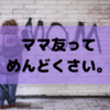 ママ友はいらない？めんどくさいしうわべだけ？な話