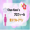 プロフィール！Chan‐Kanaってこんなヤツです(*^^)v