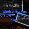 【口座開設ボーナス30ドル】海外FX取引所Windsor brokers(ウィンザーブローカー)とは？特徴やメリット、キャンペーンについて解説！