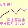 【株主配当】初めて配当を受け取りました！