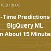 Real-Time Predictions with BigQuery ML (In About 15 Minutes)