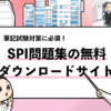 【SPIの問題を無料ダウンロードする方法6選】超有用なサイトを紹介！