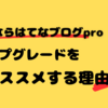 本気で収益化を目指すならはてなブログpro！３つのオススメ理由を全力紹介