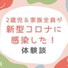 2歳児＆家族全員が新型コロナに感染した！体験談