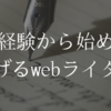 【未経験の初心者向け】webライターとして0から仕事を始める手順【初心者編】
