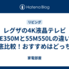 レグザの4K液晶テレビ 55E350Mと55M550Lの違いを徹底比較！おすすめはどっち？