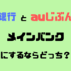 【資産形成】メインバンクにするならどっち？楽天銀行とauじぶん銀行