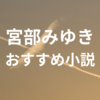 宮部みゆきおすすめ小説13選！最高傑作は？ベストランキングを紹介