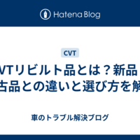 CVTリビルト品とは？新品・中古品との違いと選び方を解説