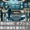  【高額買取の秘訣】オプション装備で車の価値を最大化！