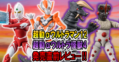 【6月30日(月)発売！】超動αウルトラマン13＆ウルトラ怪獣4　発売直前レビュー！