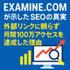 Examine.comが示したSEOの真実｜外部リンクに頼らず月間100万アクセスを達成した理由