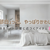 一人暮らし女子のホワイトインテリア完全ガイド｜白い部屋にするコツとおすすめ家具15選