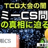 TCGの闇『ダミーCS』の真相に迫る 主催の真の目的とは