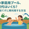 「家庭用プールのコストを抑える！水道代と再利用のコツを徹底解説」