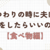 つわりの時に夫は何をしたらいいのか【食べ物編】