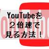 YouTubeは2倍速で見る！！学びの効率化に最適！