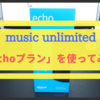 【Amazon music unlimited】Echoプランに申し込んでみた！【月額380円】