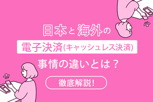 日本と海外の電子決済（キャッシュレス決済）事情の違いとは？徹底解説！