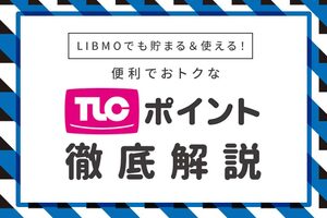 LIBMOでも貯まる＆使える！便利でおトクな「TLCポイント」徹底解説