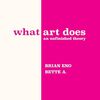 ブライアン・イーノがアートの意味と目的を探究する『What Art Does』が刊行される