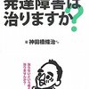  「発達障害は治りますか？／神田橋條治・岩永竜一郎・愛甲修子・藤家寛子・浅見淳子」