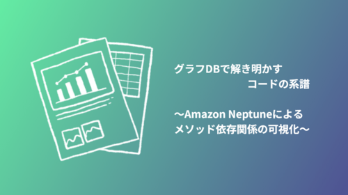 グラフDBで解き明かすコードの系譜 ～Amazon Neptuneによるメソッド依存関係の可視化～