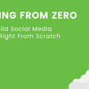 Starting From Zero: How To Build Social Media Presence Right From Scratch