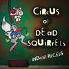 Circus Of Dead Squirrels - Indoor Recess