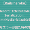 【Rails heroku】ActiveRecord::AttributeMethods::Serialization::ColumnNotSerializableError