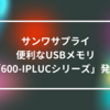 サンワサプライ、便利なUSBメモリ「600-IPLUCシリーズ」発売 山崎光春