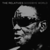  The Relatives / Goodbye World