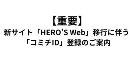 【重要】新サイト「HERO'S Web」移行に伴う「コミチID」登録のご案内