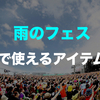 大雨の夏フェスを経験して分かった使えるアイテムを紹介する