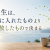 人生は手に入れたものより手放したもので決まる