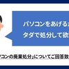 【パソコン廃棄】パソコンをあげるからタダ（無料）で処分してほしい