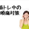 筋トレ中の頭痛対策