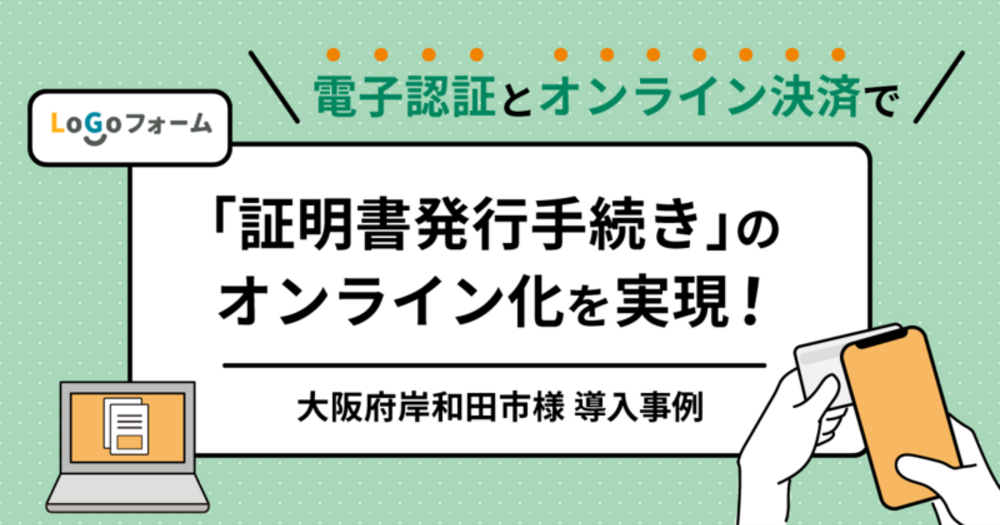 大阪府岸和田市、電子認証とオンライン決済で「証明書発行手続き」のオンライン化を実現！