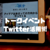 インプットの質が上がる！トークイベントTwitter活用術