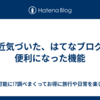 最近気づいた、はてなブログの便利になった機能