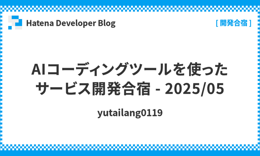 AIコーディングツールを使ったサービス開発合宿 - 2025/05