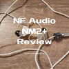 【中華イヤホン NF Audio NM2+ アウトラインレビュー】優れたスタジオモニターイヤホン