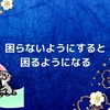 「困らないように」すると「困るようになる」