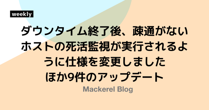 ダウンタイム終了後、疎通がないホストの死活監視が実行されるように仕様を変更しました ほか9件のアップデート