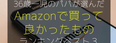 【2025年1月】36歳一児のパパが選んだ！Amazonで買って良かったものランキングベスト３【育児道具以外もあるよ】