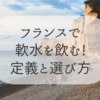 【フランスで軟水】定義と商品の選び方