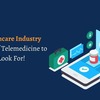 Healthcare Industry: Types of Telemedicine to Look For!