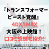 トランスフォーマービースト覚醒4DX/IMAX大阪の上映館！口コミ感想も紹介!