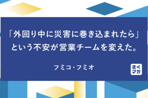 「外回り中に災害に巻き込まれたら」という不安が営業チームを変えた。